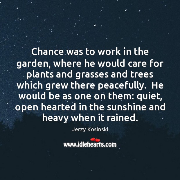 Chance was to work in the garden, where he would care for Jerzy Kosinski Picture Quote