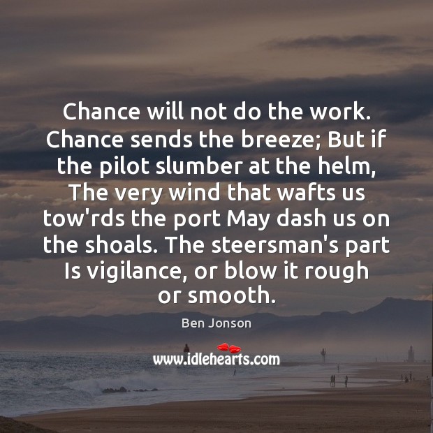 Chance will not do the work. Chance sends the breeze; But if Image
