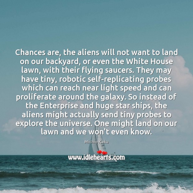 Chances are, the aliens will not want to land on our backyard, 