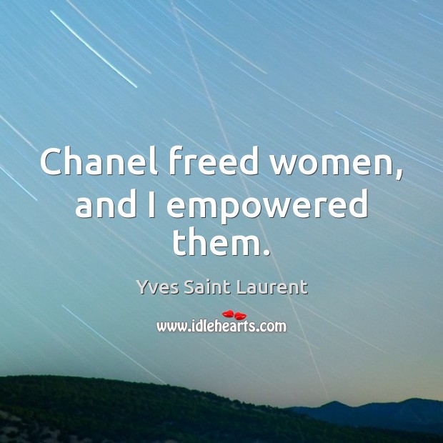 Chanel freed women, and I empowered them. Yves Saint Laurent Picture Quote