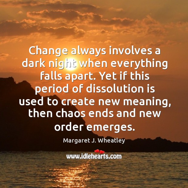 Change always involves a dark night when everything falls apart. Yet if Margaret J. Wheatley Picture Quote