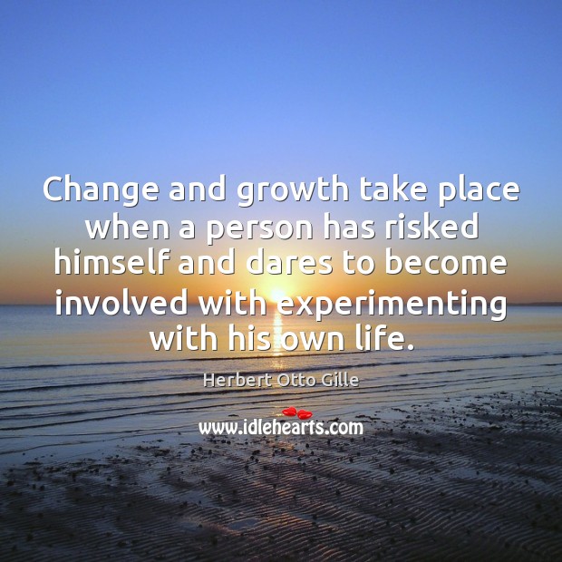 Change and growth take place when a person has risked himself and Herbert Otto Gille Picture Quote