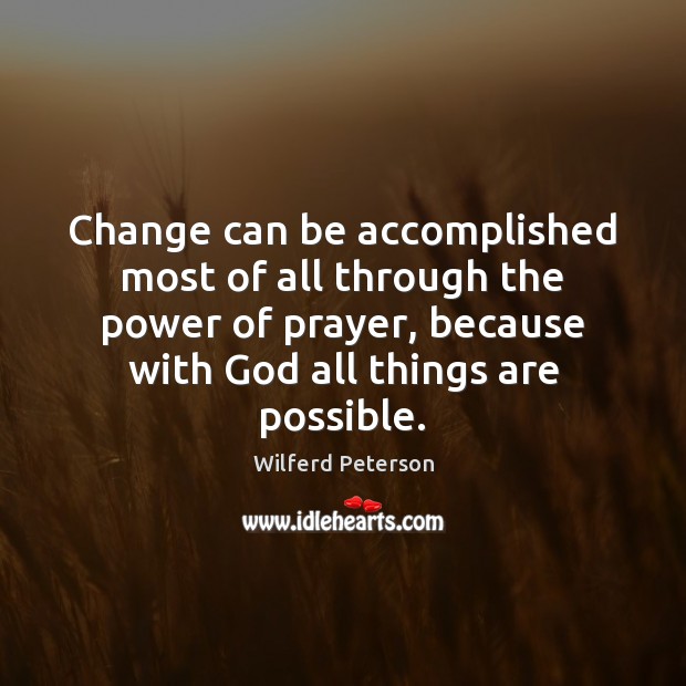 Change can be accomplished most of all through the power of prayer, Wilferd Peterson Picture Quote