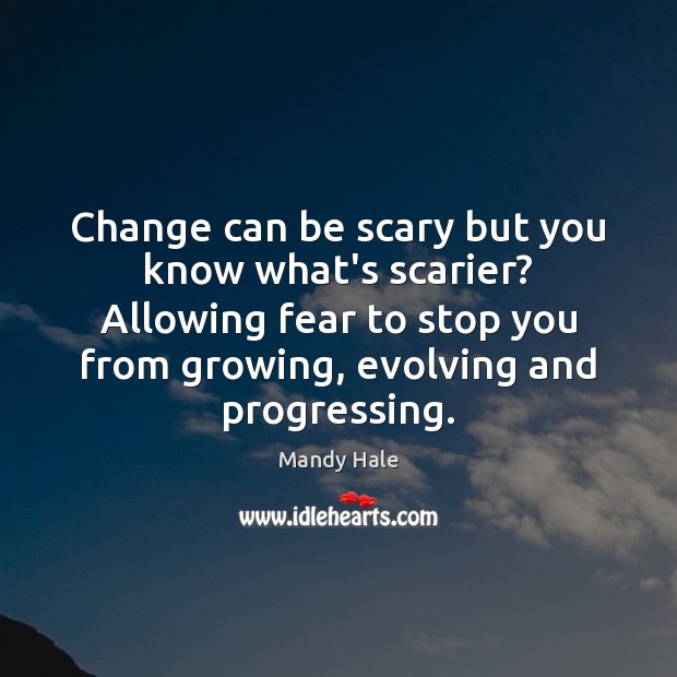 Change can be scary but you know what’s scarier? Mandy Hale Picture Quote