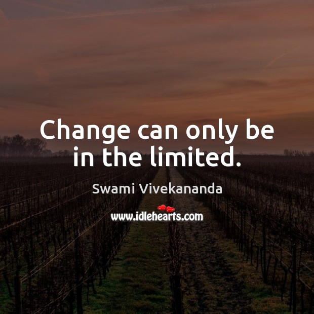 Change can only be in the limited. Swami Vivekananda Picture Quote