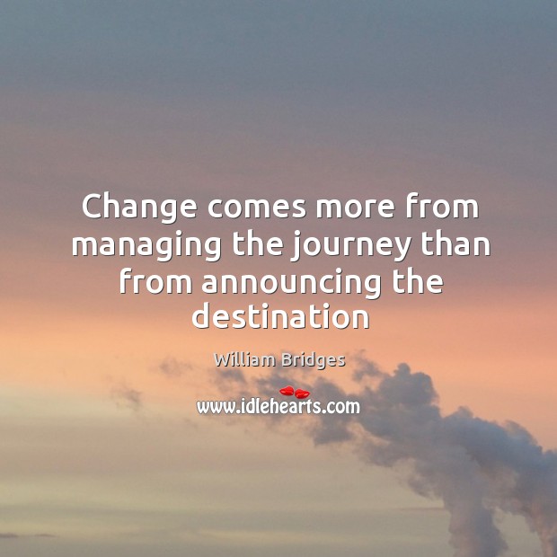 Change comes more from managing the journey than from announcing the destination Image