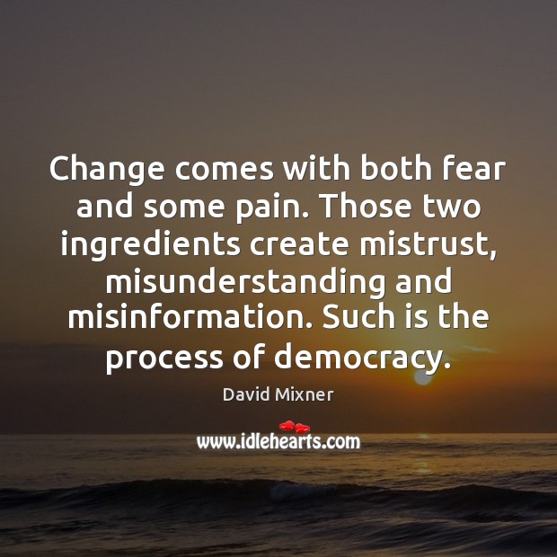 Change comes with both fear and some pain. Those two ingredients create David Mixner Picture Quote