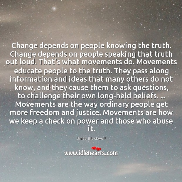 Change depends on people knowing the truth. Change depends on people speaking Unita Blackwell Picture Quote