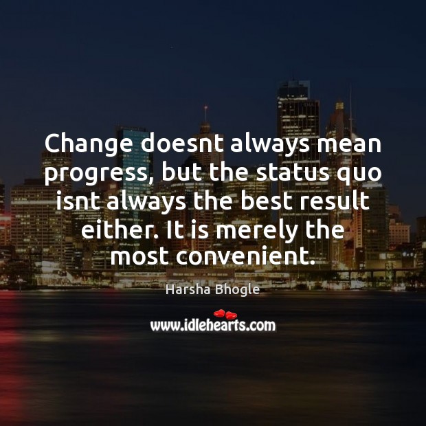 Change doesnt always mean progress, but the status quo isnt always the Progress Quotes Image