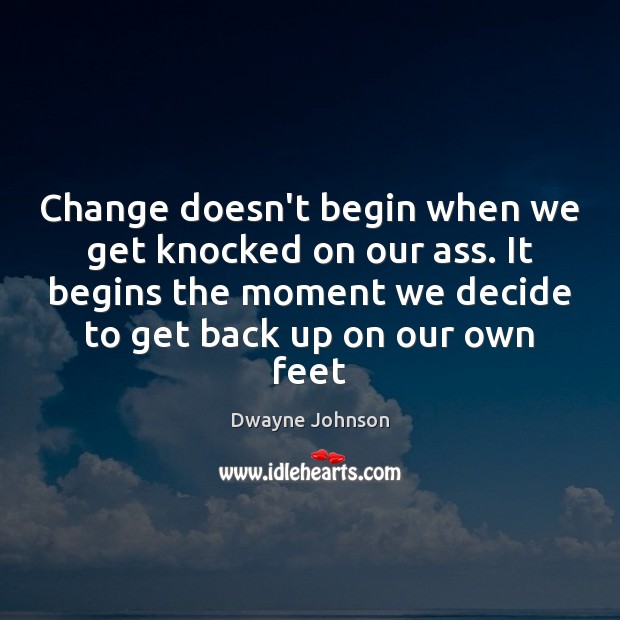 Change doesn’t begin when we get knocked on our ass. It begins Dwayne Johnson Picture Quote
