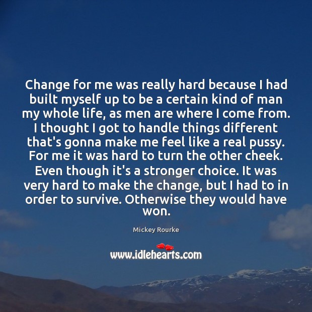 Change for me was really hard because I had built myself up Mickey Rourke Picture Quote