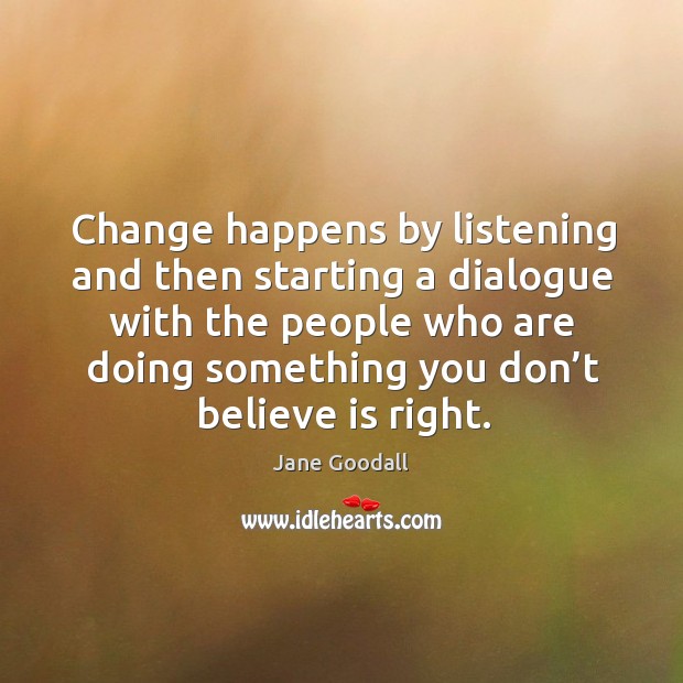 Change happens by listening and then starting a dialogue with the people who are doing Image