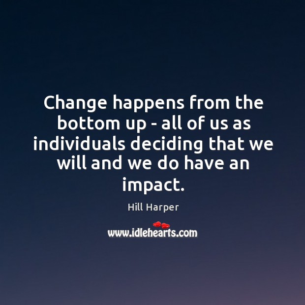 Change happens from the bottom up – all of us as individuals Image