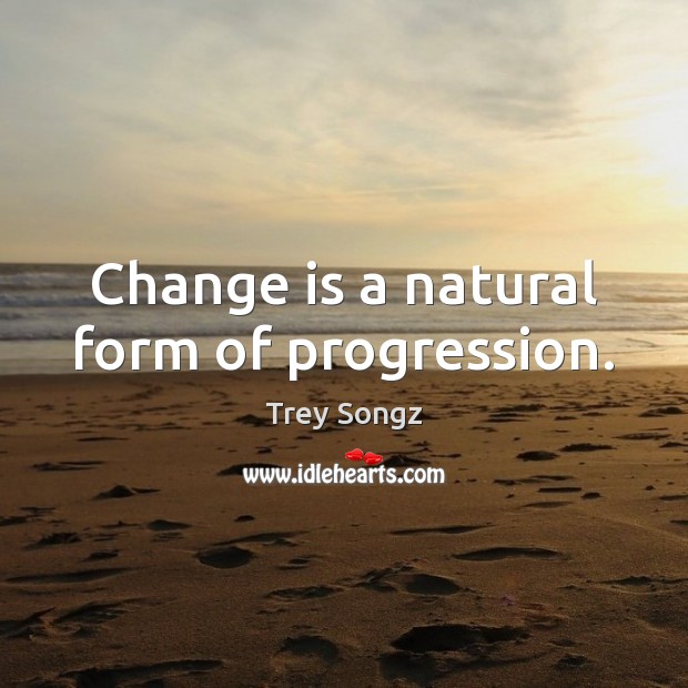 Change is a natural form of progression. Change Quotes Image