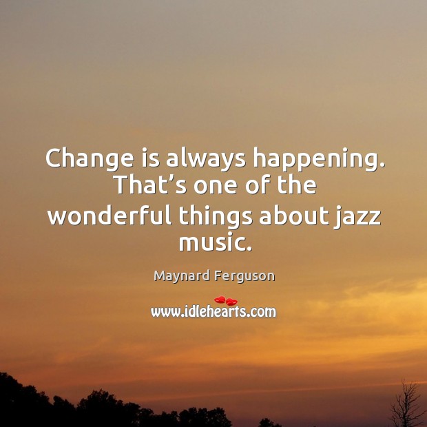 Change is always happening. That’s one of the wonderful things about jazz music. Image