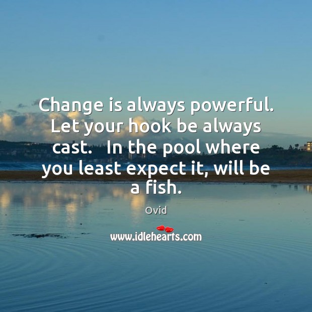Change is always powerful. Let your hook be always cast.   In the Change Quotes Image