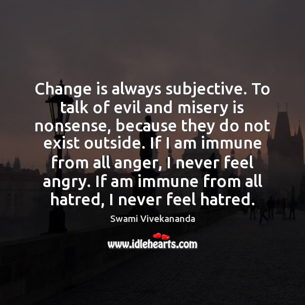 Change is always subjective. To talk of evil and misery is nonsense, Change Quotes Image