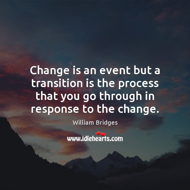 Change is an event but a transition is the process that you William Bridges Picture Quote