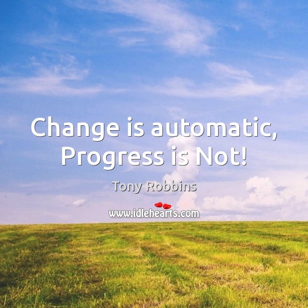 Change is automatic, Progress is Not! Image