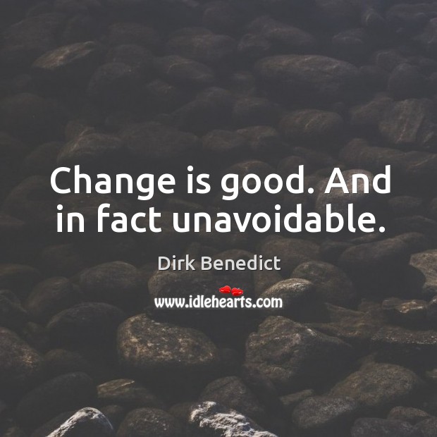 Change is good. And in fact unavoidable. Image