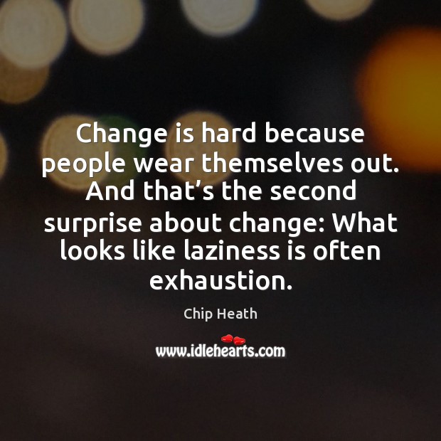 Change is hard because people wear themselves out. And that’s the Change Quotes Image