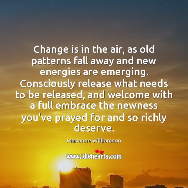 Change is in the air, as old patterns fall away and new Marianne Williamson Picture Quote