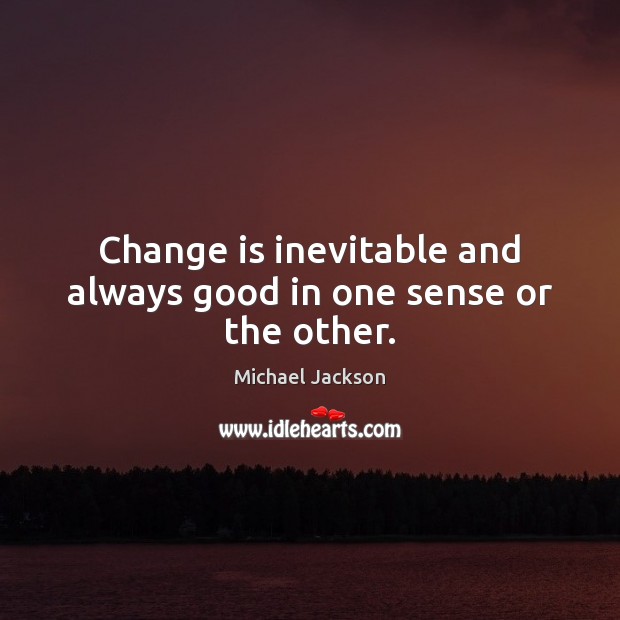 Change is inevitable and always good in one sense or the other. Change Quotes Image