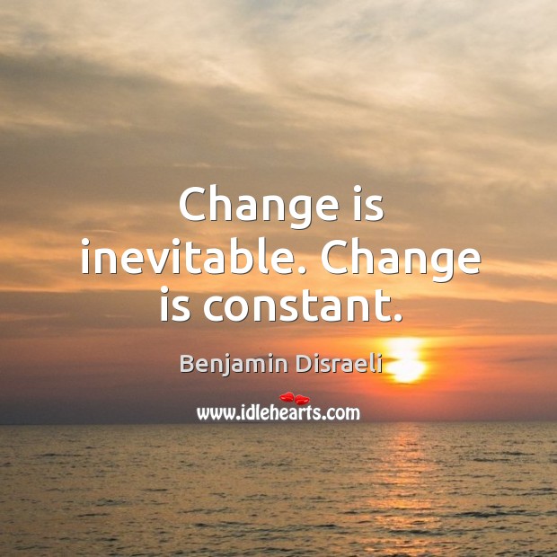 Change is inevitable. Change is constant. Benjamin Disraeli Picture Quote