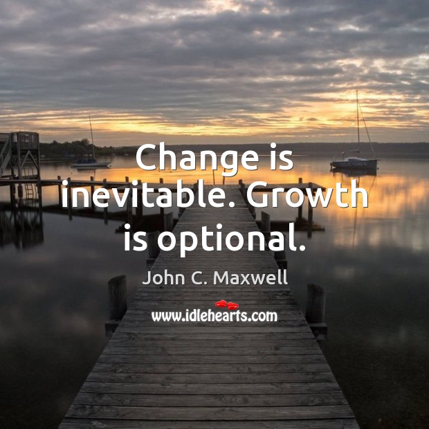 Change is inevitable. Growth is optional. John C. Maxwell Picture Quote