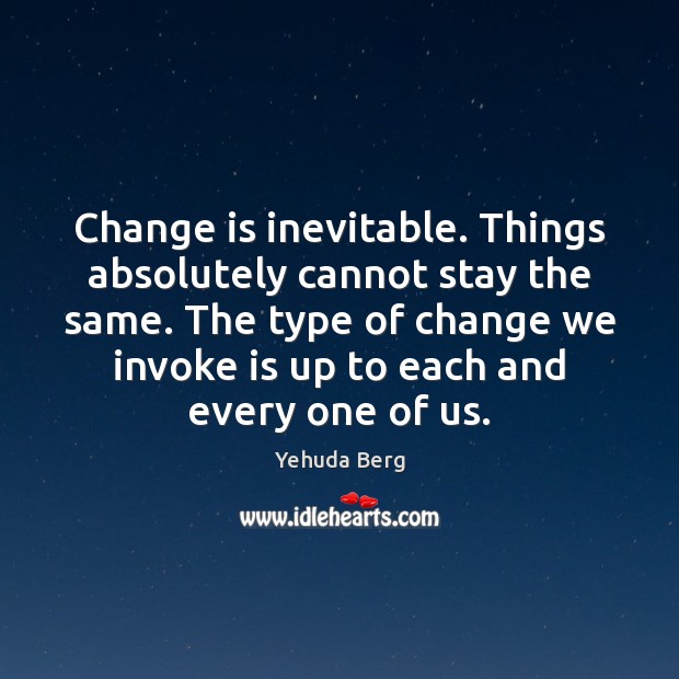 Change is inevitable. Things absolutely cannot stay the same. The type of Yehuda Berg Picture Quote