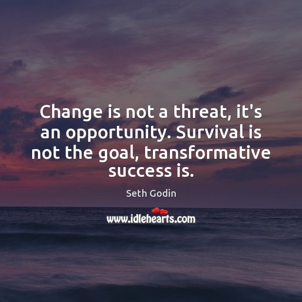 Change is not a threat, it’s an opportunity. Survival is not the Change Quotes Image