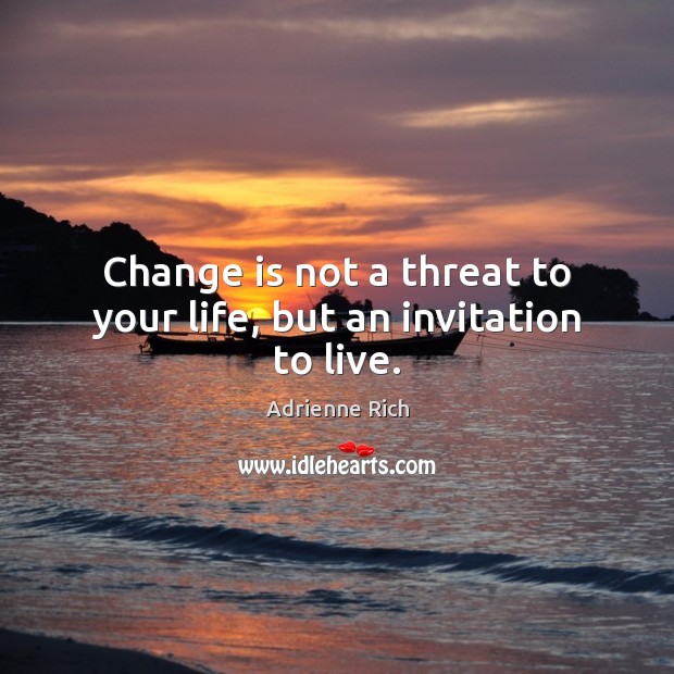 Change is not a threat to your life, but an invitation to live. Change Quotes Image