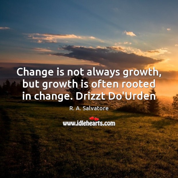 Change is not always growth, but growth is often rooted in change. Drizzt Do’Urden Change Quotes Image