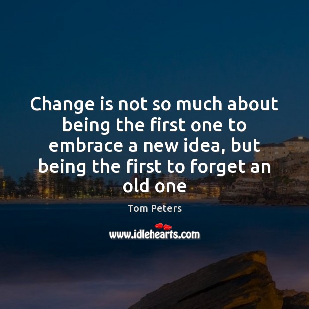 Change is not so much about being the first one to embrace Change Quotes Image