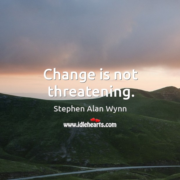 Change is not threatening. Change Quotes Image