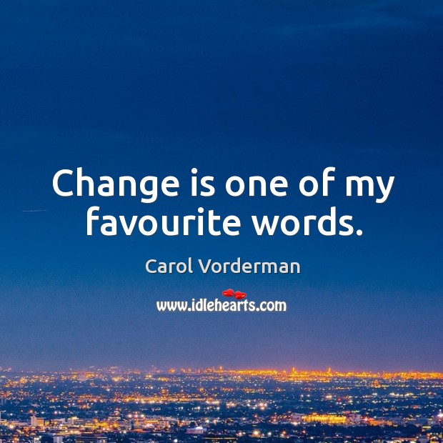 Change is one of my favourite words. Change Quotes Image