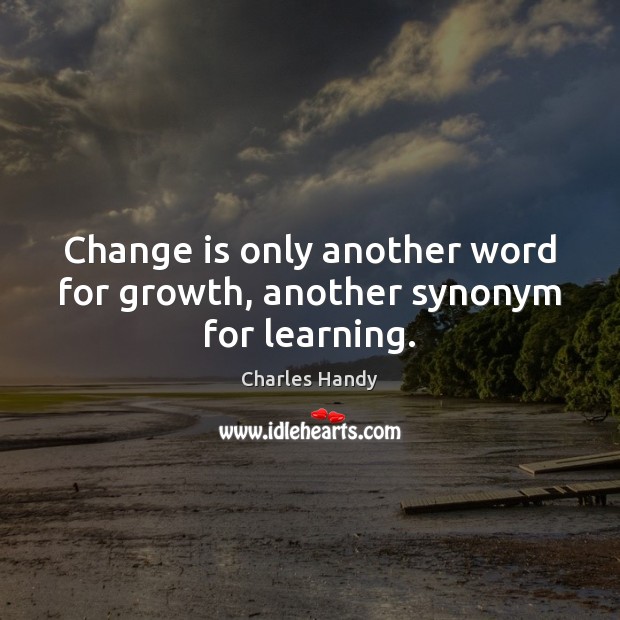 Change is only another word for growth, another synonym for learning. Charles Handy Picture Quote