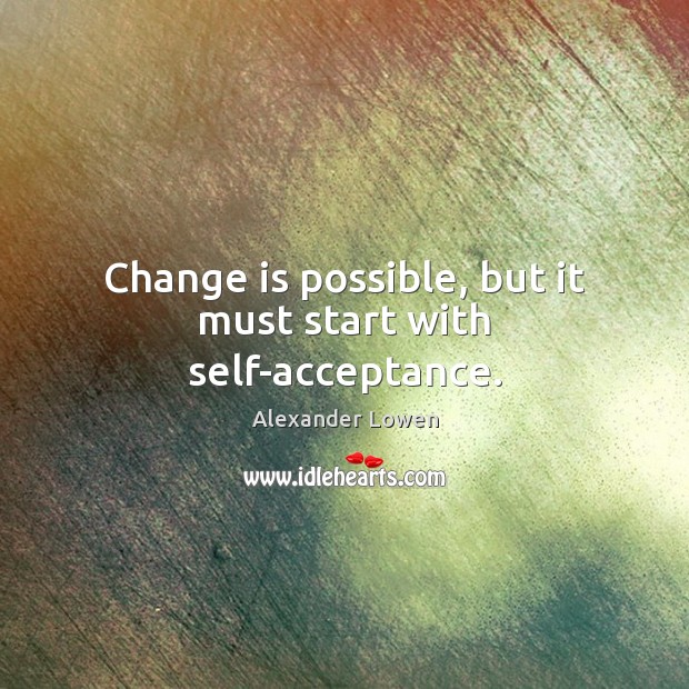 Change is possible, but it must start with self-acceptance. Change Quotes Image