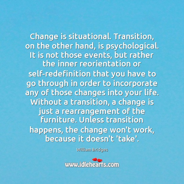Change is situational. Transition, on the other hand, is psychological. It is Change Quotes Image
