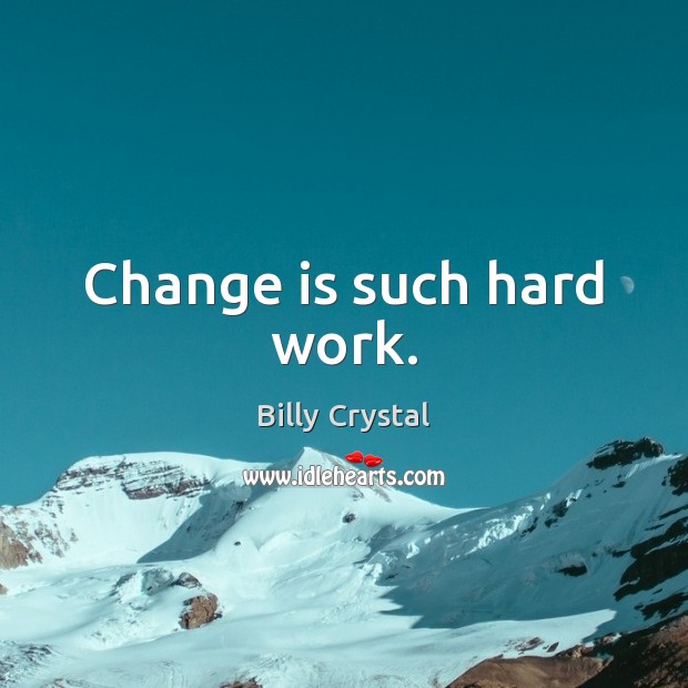 Change is such hard work. Change Quotes Image