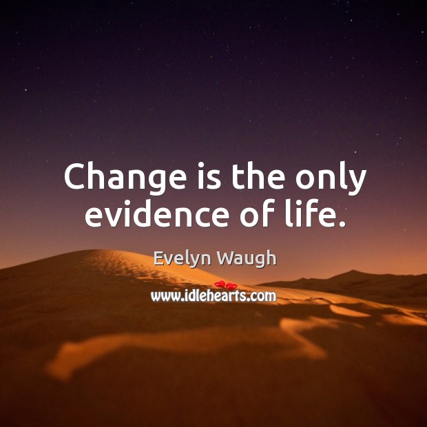 Change is the only evidence of life. Evelyn Waugh Picture Quote