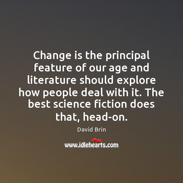 Change is the principal feature of our age and literature should explore Change Quotes Image