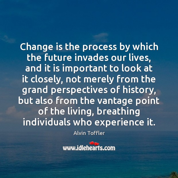 Change is the process by which the future invades our lives, and Alvin Toffler Picture Quote