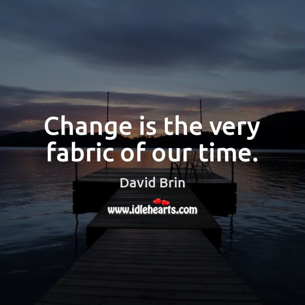 Change is the very fabric of our time. David Brin Picture Quote