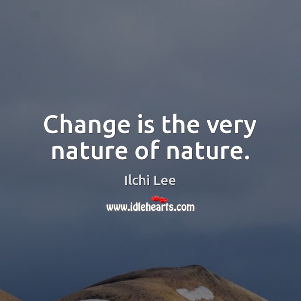 Change is the very nature of nature. Ilchi Lee Picture Quote
