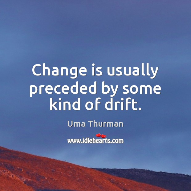 Change is usually preceded by some kind of drift. Change Quotes Image