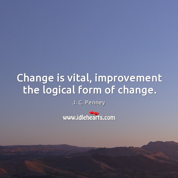 Change is vital, improvement the logical form of change. J. C. Penney Picture Quote