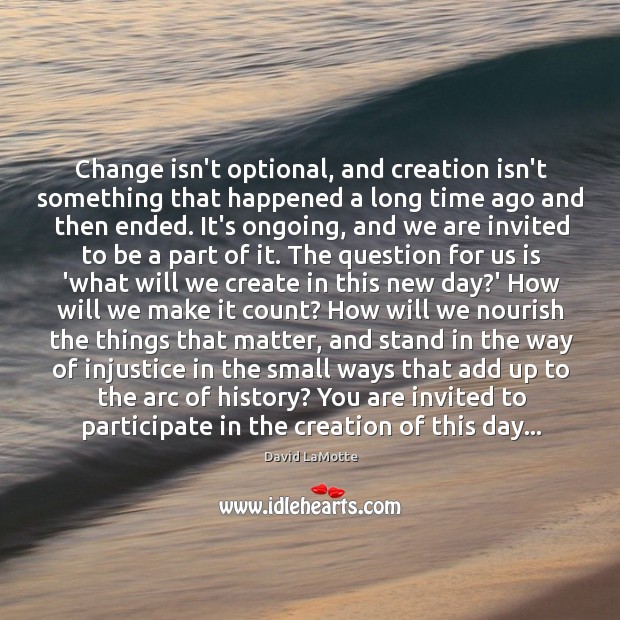 Change isn’t optional, and creation isn’t something that happened a long time David LaMotte Picture Quote