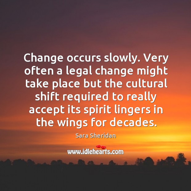 Change occurs slowly. Very often a legal change might take place but Legal Quotes Image