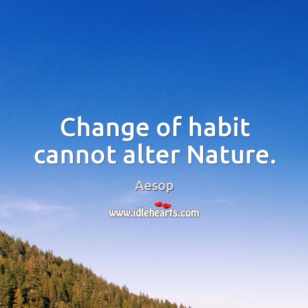 Change of habit cannot alter Nature. Image